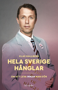 Cover for Hela Sverige hånglar : Om att leva innan man dör