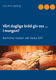 Omslagsbild för Vårt dagliga bröd giv oss ... i morgon?: Kommer maten att räcka till?