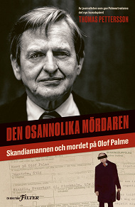 Cover for Den osannolika mördaren : Skandiamannen och mordet på Olof Palme