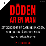 Omslagsbild för Del 3 - Döden är en man. Styckmordet på Catrine da Costa och jakten på Obducenten och Allmänläkaren