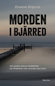 Omslagsbild för Morden i Bjärred - och andra sanna berättelser om föräldrar som mördat sina barn