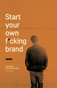 Cover for Start your own f*cking brand : om resan med Nudie Jeans