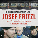Omslagsbild för Josef Fritzl och fyra andra brott som chockade världen