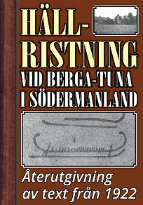 Omslagsbild för Den nyupptäckta hällristningen vid Berga-Tuna i Södermanland. Återutgivning av text från 1922