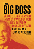 Omslagsbild för The Big Boss : så tog Stefan Persson H&M ut i världen och blev Sveriges rikaste person