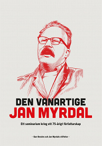 Omslagsbild för Den vanartige Jan Myrdal: Ett seminarium kring ett 75-årigt författarskap