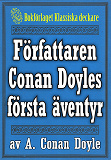 Omslagsbild för Författaren Arthur Conan Doyles första äventyr – Återutgivning av memoarer från 1923