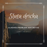 Omslagsbild för Sluta dricka - Alkoholproblem kan botas