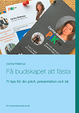 Omslagsbild för Få budskapet att fästa: 71 tips för din pitch, presentation och tal