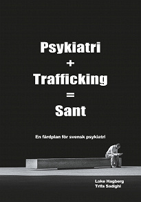 Omslagsbild för Psykiatri + Trafficking = Sant: En färdplan för svensk psykiatri