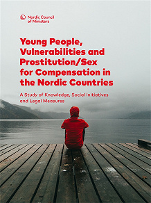 Omslagsbild för Young People, Vulnerabilities and Prostitution/Sex for Compensation in the Nordic Countries: A Study of Knowledge, Social Initiatives and Legal Measures