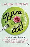 Omslagsbild för Bara ät! : om intuitivt ätande & hur du gör slut med bantningskulturen