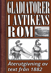 Omslagsbild för Gladiatorer i forntidens Rom. Återutgivning av text från 1882