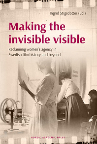 Omslagsbild för Making the invisible visible: Reclaiming women's agency in Swedish film