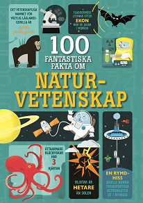 Cover for 100 fantastiska fakta om naturvetenskap