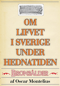 Omslagsbild för Om lifvet i Sverige under hednatiden – Bronsåldern. Återutgivning av text från 1878
