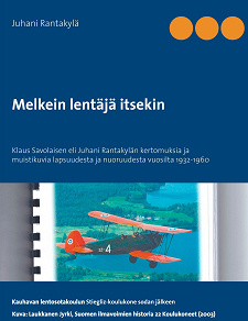 Omslagsbild för Melkein lentäjä itsekin: Klaus Savolaisen eli Juhani Rantakylän kertomuksia ja muistiluvia lapsuudesta ja nuoruudesta vuosulta 1932-1960