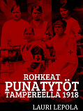 Omslagsbild för Rohkeat punatytöt Tampereella 1918