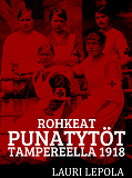 Omslagsbild för Rohkeat punatytöt Tampereella 1918