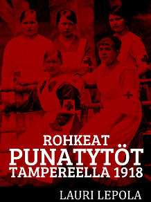 Omslagsbild för Rohkeat punatytöt Tampereella 1918