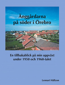 Omslagsbild för Änggårdarna på söder i Örebro: En tillbakablick på min uppväxt under 1950 och 1960-talet