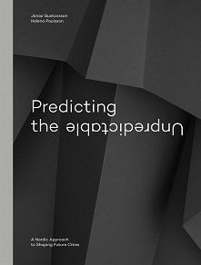Cover for Predicting the Unpredictable – a Nordic Approach to Shaping Future Cities