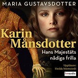 Omslagsbild för Karin Månsdotter. Hans majestäts nådiga frilla