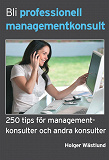 Omslagsbild för Bli professionell managementkonsult - 250 tips för managementkonsulter och andra konsulter
