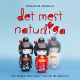 Cover for Det mest naturliga : om längtan efter barn - och om att välja bort