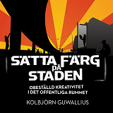 Cover for Sätta färg på staden : obeställd kreativitet i det offentliga rummet