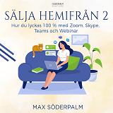 Omslagsbild för Sälja hemifrån 2 - hur du lyckas 100 % med Zoom, Skype, Teams och Webinar