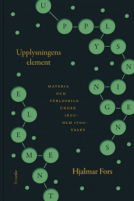 Omslagsbild för Upplysningens element : Materia och världsbild under 1600- och 1700-talet