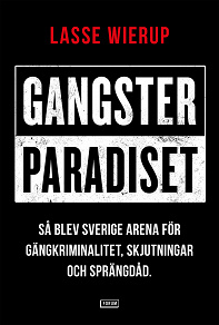 Omslagsbild för Gangsterparadiset : så blev Sverige arena för gängkriminalitet, skjutningar och sprängdåd