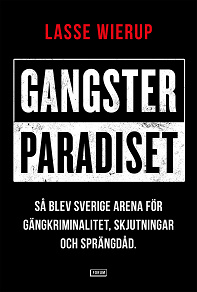 Omslagsbild för Gangsterparadiset : så blev Sverige arena för gängkriminalitet, skjutningar och sprängdåd