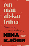 Omslagsbild för Om man älskar frihet : tankar kring det politiska