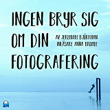 Omslagsbild för Ingen bryr sig om din fotografering