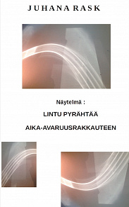 Omslagsbild för Lintu pyrähtää aika-avaruusrakkauteen: Näytelmä