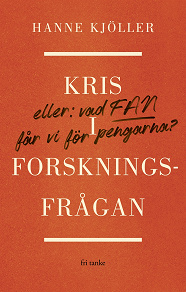 Omslagsbild för Kris i forskningsfrågan : Eller vad fan får vi för pengarna?