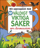 Omslagsbild för Min uppslagsbok med väldigt viktiga saker om dinosaurier