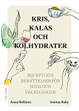 Cover for Kris, kalas och kolhydrater : recept och berättelser för goda och dåliga dagar
