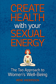 Omslagsbild för Create Health with Your Sexual Energy - The Tao Approach to Womens Well-Being