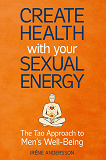 Omslagsbild för Create Health with Your Sexual Energy - The Tao Approach to Mens Well-Being