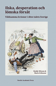 Omslagsbild för Ilska, desperation och lömska försåt: våldsamma kvinnor i 1800-talets Sverige