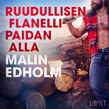 Cover for Ruudullisen flanellipaidan alla - eroottinen novelli