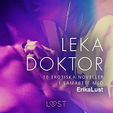 Omslagsbild för Leka doktor - 10 erotiska noveller i samarbete med Erika Lust