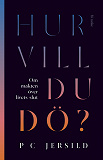 Cover for Hur vill du dö? : Om makten över livets slut