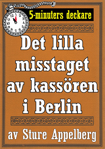 Omslagsbild för 5-minuters deckare. Det lilla misstaget av kassören i Berlin. Återutgivning av text från 1944