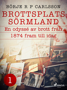 Omslagsbild för Brottsplats Sörmland. 1, En odyssé av brott från 1874 fram till idag
