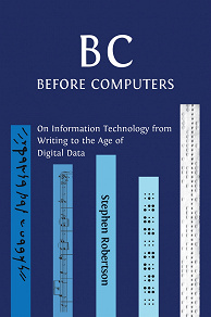 Omslagsbild för B C, Before Computers: On Information Technology from Writing to the Age of Digital Data