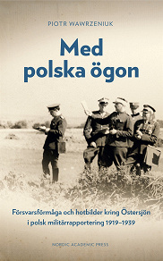 Omslagsbild för Med polska ögon: Försvarsförmåga och hotbilder kring Östersjön i polsk militärrapportering 1919–1939